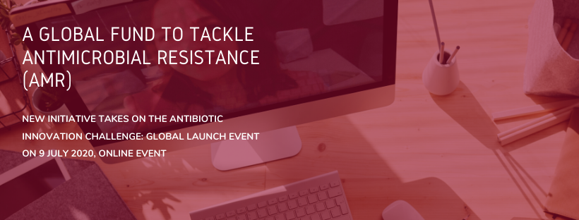 A global fund to tackle antimicrobial resistance (AMR) New initiative takes on the antibiotic innovation challenge: Global launch event on 9 July 2020, online event