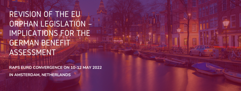 Revision of the EU Orphan Legislation – Implications for the German Benefit Assessment RAPS Euro Convergence on 10-12 May 2022 in Amsterdam, Netherlands