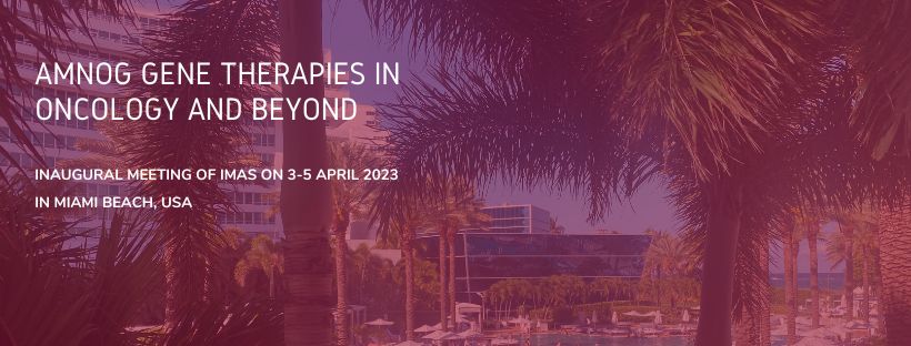 AMNOG Gene Therapies in Oncology and Beyond Inaugural Meeting of IMAS on 3-5 April 2023 in Miami Beach, USA